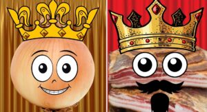 queen onion (onion with a crown and face) and king bacon (bacon with a crown and face)