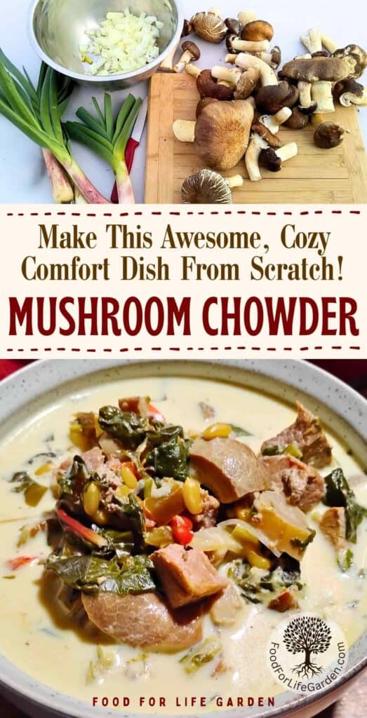 photo at the top shows mushrooms, leeks and chopped onions with knife and a cutting board on a table. Below is a bowl of mushroom Chowder with text overlay that reads make this aweome,. cozy comfort dish from scratch! mushroom chowder. food for life garden. 