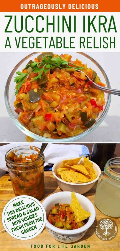 photo at the top shows a bowl filled with zucchini ikra, below is a jar with zucchini ikra, a bowl filled with Ikra and a small bowl with corn chips. there is also a drink beside it in a glass. Text overlay reads outrageously delicious zucchini ikra, a vegetable relish. make this delicious spread and salad with veggies fresh from the garden. food for life garden.