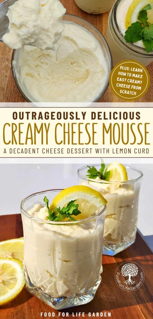 photo at the top shows a jar filled with lemon cheesecake mousse and a spoon removing a portion. below is a photo of two dishes filled with the creamy cheese mousse and decorated with lemons and lemon balm. text overlay reads outrageously delicious creamy cheese mousse. a decadent cheese dessert with lemon curd. plus learn how to make easy creamy cheese from scratch. food for life garden. 